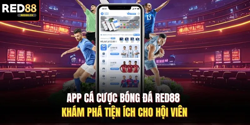 App Cá Cược Bóng Đá Red88 - Khám Phá Tiện Ích Cho Hội Viên