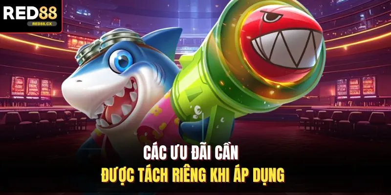 Các ưu đãi cần được tách riêng khi áp dụng