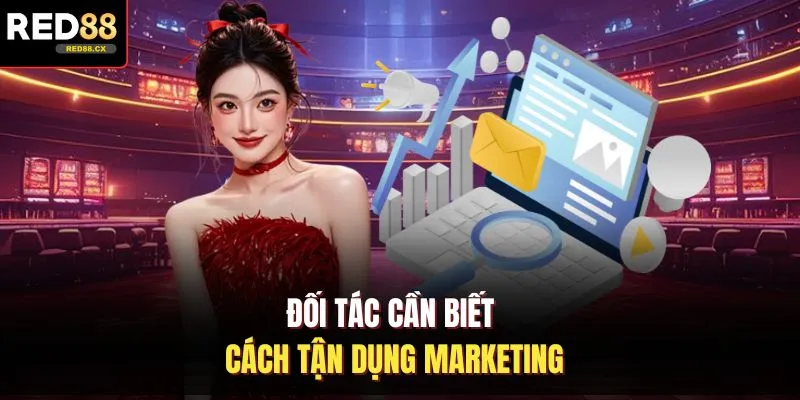 Đối tác cần biết cách tận dụng marketing