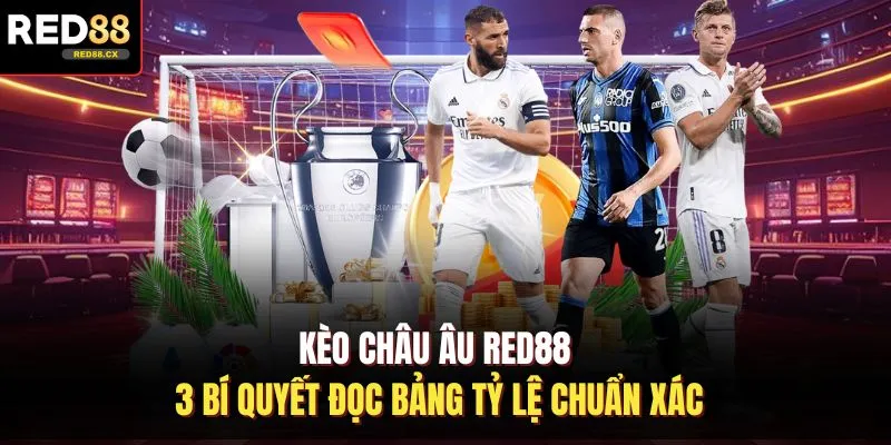 Kèo Châu Âu Red88 - 3 Bí Quyết Đọc Bảng Tỷ Lệ Chuẩn Xác