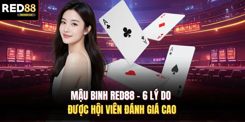 Mậu Binh Red88 - 6 Lý Do Được Hội Viên Đánh Giá Cao