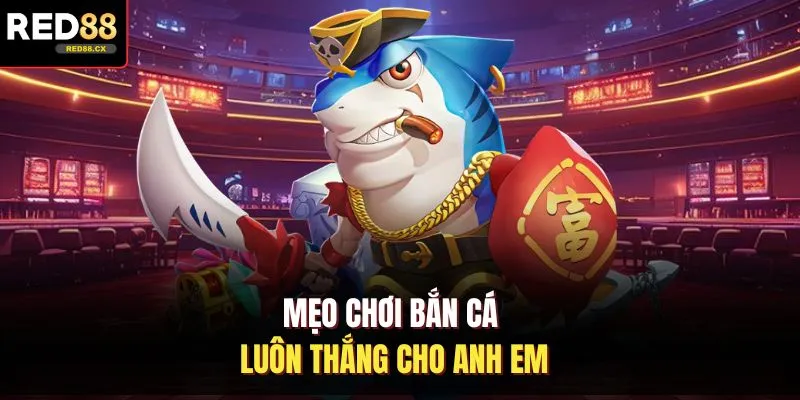 Mẹo chơi bắn cá luôn thắng cho anh em