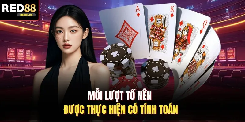 Mỗi lượt tố nên được thực hiện có tính toán