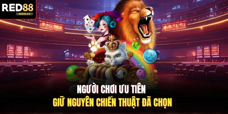 Người chơi ưu tiên giữ nguyên chiến thuật đã chọn