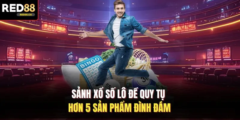 Sảnh xổ số lô đề quy tụ hơn 5 sản phẩm đình đám