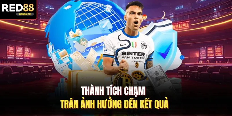 Thành tích chạm trán ảnh hưởng đến kết quả
