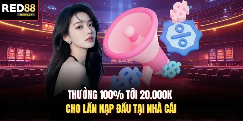 Thưởng 100% tới 20.000k cho lần nạp đầu tại nhà cái
