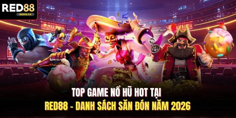 Top Game Nổ Hũ Hot Tại Red88 - Danh Sách Săn Đón Năm 2026
